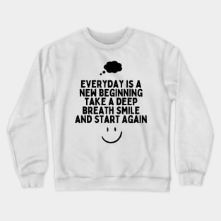 Everyday is a new beginning take a deep breath smile and start again Crewneck Sweatshirt